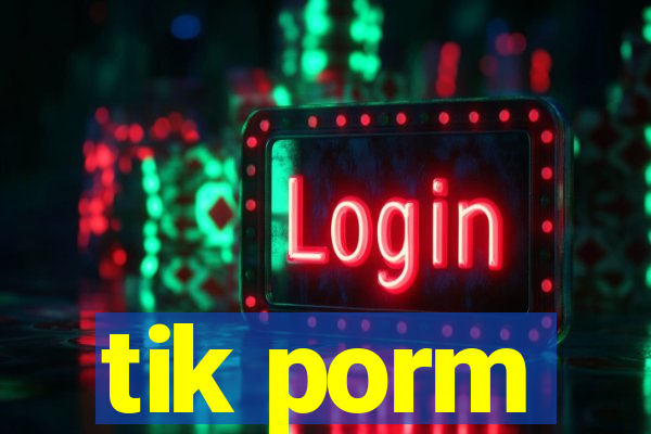 tik porm